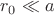 $r_0 \ll a$