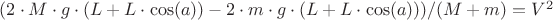 $(2 \cdot M \cdot g \cdot (L + L \cdot \cos(a)) - 2 \cdot m \cdot g \cdot (L + L \cdot \cos(a)))/ (M + m) = V^2$