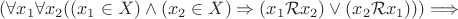 $(\forall x_1 \forall x_2 ((x_1\in X)\wedge (x_2\in X) \Rightarrow (x_1\mathcal{R} x_2)\vee (x_2\mathcal{R} x_1)))\Longrightarrow$ $(\forall x_1 \forall x_2 ((x_1\in X)\wedge (x_2\in X) \Rightarrow (x_1\mathcal{R} x_2)\vee (x_2\mathcal{R} x_1)))\Longrightarrow$
