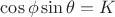 $\cos\phi \sin\theta = K$