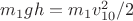 $ m_1 g h = m_1 v_{10}^2/2$