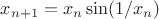 $x_{n+1}=x_n\sin(1/x_n)$