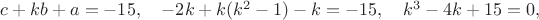 $c+kb+a=-15,\quad -2k+k(k^2-1)-k=-15,\quad k^3-4k+15=0,$