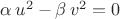 $\alpha\,u^2-\beta\,v^2=0$
