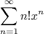 \[
\sum\limits_{n = 1}^\infty  {n!x^n } 
\]