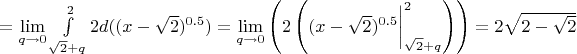 $=\lim\limits_{q\to 0}\int\limits_{\sqrt{2}+q}^2 2d( (x-\sqrt2)^{0.5} )=\lim\limits_{q\to 0} \left(2\left((x-\sqrt2)^{0.5} \bigg|_{\sqrt{2}+q}^{2}\right)\right)=2\sqrt{2-\sqrt{2}}$