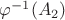 $\varphi^{-1}(A_2)$