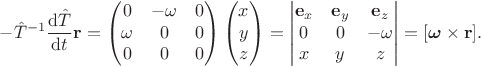 $$
-\hat T^{-1} \dfrac{\mathrm d \hat T}{\mathrm dt} \mathbf r = \begin{pmatrix}
0 & - \omega & 0 \\
\omega & 0 & 0 \\
0 & 0 & 0
\end{pmatrix} \begin{pmatrix}
x \\ y \\ z
\end{pmatrix} = \begin{vmatrix}
\mathbf e_x & \mathbf e_y & \mathbf e_z \\
0 & 0 & -\omega \\
x & y & z
\end{vmatrix} = [\boldsymbol \omega \times \mathbf r].
$$