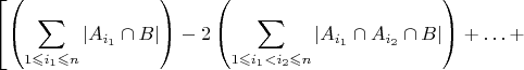 $\left[\left({\displaystyle \sum_{1\leqslant i_{1}\leqslant n}\left|A_{i_{1}}\cap B\right|}\right)-2\left({\displaystyle \sum_{1\leqslant i_{1}<i_{2}\leqslant n}\left|A_{i_{1}}\cap A_{i_{2}}\cap B\right|}\right)+\ldots+\right.$