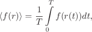 $$\langle f(r)\rangle=\frac{1}{T}\int\limits_{0}^{T}f(r(t))dt,$$