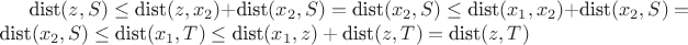 $\text{dist}(z, S) \leq \text{dist}(z, x_2) + \text{dist}(x_2, S) = \text{dist}(x_2, S) \leq \text{dist}(x_1, x_2) + \text{dist}(x_2, S) = \text{dist}(x_2, S) \leq \text{dist}(x_1, T) \leq \text{dist}(x_1, z) + \text{dist}(z, T) = \text{dist}(z, T)$