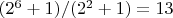 $(2^6+1)/(2^2+1)=13$