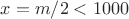 $x=m/2<1000$