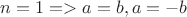 $n=1 => a=b, a=-b$