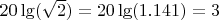 $20 \lg(\sqrt{2}) = 20 \lg(1.141) = 3$