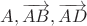 $A,\overrightarrow{AB},\overrightarrow{AD}$ $A,\overrightarrow{AB},\overrightarrow{AD}$