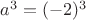 $a^3=(-2)^3$
