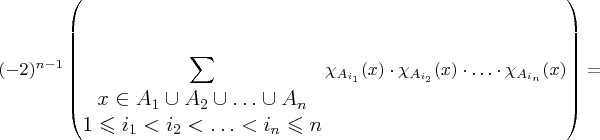 $\large{\displaystyle(-2)^{n-1}\left(\sum_{\begin{matrix}x\in A_{1}\cup A_{2}\cup\ldots\cup A_n\\
1\leqslant i_{1}<i_{2}<\ldots<i_{n}\leqslant n
\end{matrix}}\chi_{A_{i_{1}}}(x)\cdot\chi_{A_{i_{2}}}(x)\cdot\ldots\cdot\chi_{A_{i_{n}}}(x)\right)=}$