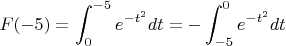 $\displaystyle F(-5)=\int_{0}^{-5} e^{-t^2} dt=-\int_{-5}^{0} e^{-t^2} dt$