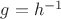 $g=h^{-1}$
