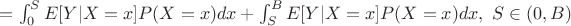 $=\int_0^S E[Y|X=x]P(X=x)dx+\int_S^B E[Y|X=x]P(X=x)dx, \ S \in (0,B)$