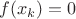 $f(x_k)=0 $