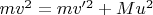$mv^2 = mv'^2 + Mu^2$