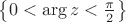 $\left \{0 < \arg{z} < \frac{\pi}{2} \right \}$ $\left \{0 < \arg{z} < \frac{\pi}{2} \right \}$