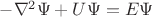$-\nabla^2\Psi+U\Psi=E\Psi$