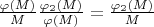 $\frac{\varphi(M)}{M}\frac {\varphi_2(M)}{\varphi(M)}=\frac {\varphi_2(M)}{M}$