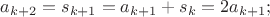 $a_{k+2}=s_{k+1}=a_{k+1}+s_{k}=2a_{k+1};$
