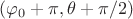 $(\varphi_0+\pi,\theta+\pi/2)$