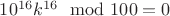 $10^{16}k^{16} \mod 100 =0$
