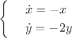 $$\begin{cases}
 & \dot{x}=-x \\\ 
 & \dot{y}=-2y
\end{cases}$$