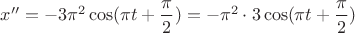 ${x''}=-3\pi^2\cos({\pi}{t}+\dfrac{\pi}{2})=-\pi^2\cdot 3\cos({\pi}{t}+\dfrac{\pi}{2})$