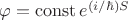 $\varphi=\operatorname{const} e^{(i/\hbar)S}$