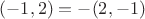 $(-1,2)=-(2,-1)$