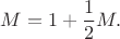 $$M=1+\frac{1}{2}M.$$