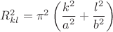 $R^2_{kl} = \pi^2 \left(\dfrac{k^2}{a^2} + \dfrac{l^2}{b^2}\right)$