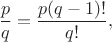 $$\frac{p}{q}=\frac{p(q-1)!}{q!},$$