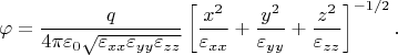 $$\varphi=\frac{q}{4 \pi\varepsilon_{0}\sqrt{\varepsilon_{xx}\varepsilon_{yy} \varepsilon_{zz}}}\left[ \frac{x^2}{\varepsilon_{xx}}+\frac{y^2}{\varepsilon_{yy}}+\frac{z^2}{\varepsilon_{zz}}\right]^{-1/2}.$$