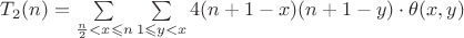 $T_2(n) = \sum\limits_{\frac{n}{2} < x \leqslant n} \sum\limits_{1 \leqslant y < x}4 (n+1-x)(n+1-y) \cdot \theta(x,y)$