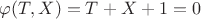 $\varphi(T, X)=T+X+1=0$