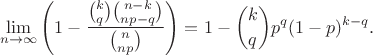$$\lim_{n\to\infty}\left(1-\frac{\binom{k}{q} \binom{n-k}{n p-q}}{\binom{n}{n p}}\right)=1-\binom{k}{q}p^q (1-p)^{k-q}.
$$