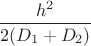 $\dfrac{h^2}{2(D_1+D_2)}$