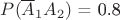$P(\[{\overline A _1}{A_2})\] = 0.8$