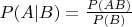 $P(A|B) = \frac{P(AB)}{P(B)}$