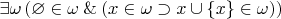 $\exists \omega \,(\varnothing \in \omega \mathbin{\&} (x\in \omega \supset x \cup \{x\} \in \omega))$