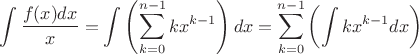 $$\int\frac{f(x)dx}{x}=\int \left(\sum\limits_{k=0}^{n-1}k x^{k-1}\right)dx=\sum\limits_{k=0}^{n-1}\left(\int k x^{k-1}dx\right)$$