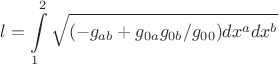$$l=\int\limits_{1}^{2}\sqrt{(-g_{ab}+g_{0a}g_{0b}/g_{00})dx^adx^b}$$ $$l=\int\limits_{1}^{2}\sqrt{(-g_{ab}+g_{0a}g_{0b}/g_{00})dx^adx^b}$$